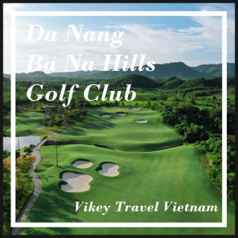 [베트남_다낭골프] 천연림의 아름다운 배경을 자랑하는 다낭 "바나힐 골프클럽" 그린피 (Da Nang Ba Na Hills Golf Club)